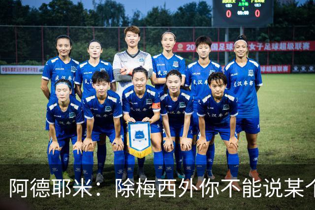 阿德耶米：除梅西外你不能说某个球员是世界第一，他每年都是最好